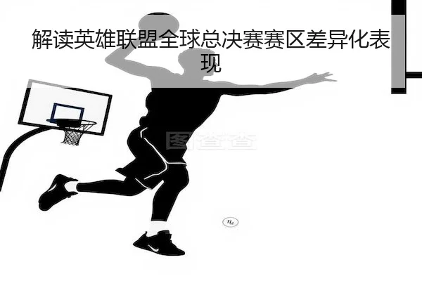解读英雄联盟全球总决赛赛区差异化表现